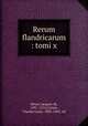 Rerum flandricarum : tomi x, Meyer, Jacques de, 1491-1552,Carton, Charles Louis, 1802-1863, ed 