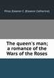 The queen`s man; a romance of the Wars of the Roses, Price, Eleanor C. (Eleanor Catherine) 