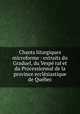 Chants liturgiques microforme : extraits du Graduel, du Vesp ral et du Processionnal de la province ecclsiastique de Qubec, 