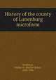 History of the county of Lunenburg microform, DesBrisay, Mather B. (Mather Byles), 1828-1896 