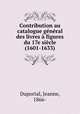 Contribution au catalogue gnral des livres figures du 17e sicle (1601-1633), Duportal, Jeanne, 1866- 