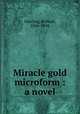 Miracle gold microform : a novel, Dowling, Richard, 1846-1898 
