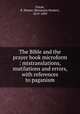 The Bible and the prayer book microform : mistranslations, mutilations and errors, with references to paganism, Dixon, B. Homer (Benjamin Homer), 1819-1899 