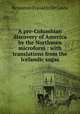 A pre-Columbian discovery of America by the Northmen microform : with translations from the Icelandic sagas, B. F. De Costa 