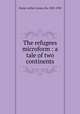 The refugees microform : a tale of two continents, Doyle, Arthur Conan, Sir, 1859-1930 