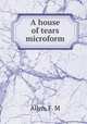 A house of tears microform, Allen, F. M 