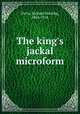 The king`s jackal microform, Davis, Richard Harding, 1864-1916 