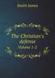 The Christian`s defense. Volume 1-2, Smith, James 
