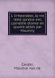 L`irrparable, la vie telle qu`elle est; comdie-drame en quatre actes par Mauriny, Cauter, Maurice van de 