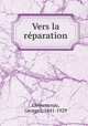 Vers la rparation, Clemenceau, Georges, 1841-1929 