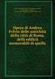 Opera di Andrea Fvlvio delle antichit della citt di Roma, & delli edificij memorabili di quella, Fulvio, Andrea, fl. 1510-1543,Del Rosso, Paolo, d. 1569,Fulvio, Andrea, fl. 1510-1543. Antiquitates urbis. Italian. 1543 