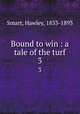Bound to win : a tale of the turf. 3, Smart, Hawley, 1833-1893 