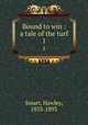 Bound to win : a tale of the turf. 1, Smart, Hawley, 1833-1893 
