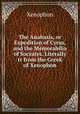 The Anabasis, or Expedition of Cyrus, and the Memorabilia of Socrates. Literally tr from the Greek of Xenophon, Xenophon 
