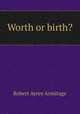 Worth or birth?, Robert Ayrey Armitage 