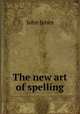 The new art of spelling, Jones John 