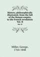 History, philosophically illustrated, from the fall of the Roman empire, to the French revolution. Vol. II, Miller, George, 1764-1848 