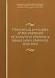 Theoretical principles of the methods of analytical chemistry based upon chemical reactions, Chesneau, G. (Gabriel), 1859-1937,Lincoln, Azariah T. (Azariah Thomas), 1868-1958, tr,Carnahan, David Hobart, b. 1874, joint tr 