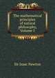 The mathematical principles of natural philosophy, Volume 1, I. Newton 