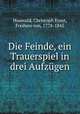 Die Feinde, ein Trauerspiel in drei Aufzgen, Houwald, Christoph Ernst, Freiherr von, 1778-1845 