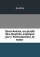 Zend-Avesta, ou plutt Zen-Daschta, expliqu par I. Pietraszewski, le texte ., Avesta 