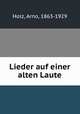 Lieder auf einer alten Laute, Holz, Arno, 1863-1929 