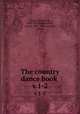 The country dance book . v.1-2, Sharp, Cecil James, 1859-1924,Butterworth, George, 1885-1916,Karpeles, Maud 