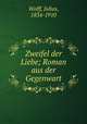 Zweifel der Liebe; Roman aus der Gegenwart, Wolff, Julius, 1834-1910 
