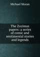 The Zozimus papers: a series of comic and sentimental stories and legends, Michael Moran 