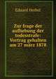 Zur frage der aufhebung der todesstrafe: Vortrag gehalten am 27 mrz 1878, Eduard Herbst 