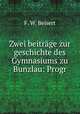 Zwei beitrge zur geschichte des Gymnasiums zu Bunzlau: Progr, F. W. Beisert 