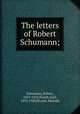 The letters of Robert Schumann;, Schumann, Robert, 1810-1856,Storck, Karl, 1873-1920,Bryant, Hannah 