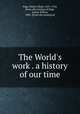 The World`s work . a history of our time, Page, Walter Hines, 1855-1918, [from old catalog] ed,Page, Arthur Wilson, 1883- [from old catalog] ed 