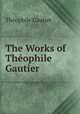 The Works of Thophile Gautier ., 