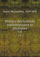 Histoire des sciences mathmatiques et physiques. v.6, Marie, Maximilien, 1819-1891 