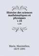Histoire des sciences mathmatiques et physiques. v.10, Marie, Maximilien, 1819-1891 