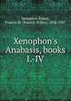 Xenophon`s Anabasis, books I.-IV, Xenophon,Kelsey, Francis W. (Francis Willey), 1858-1927 