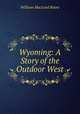 Wyoming: A Story of the Outdoor West, William MacLeod Raine 