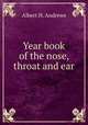 Year book of the nose, throat and ear, Albert H. Andrews 