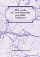 The works of Lord Macaulay complete, Volume 6, Baron Thomas Babington Macaulay Macaulay 