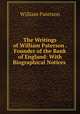The Writings of William Paterson . Founder of the Bank of England: With Biographical Notices ., William Paterson 