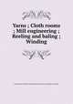 Yarns ; Cloth rooms ; Mill engineering ; Reeling and baling ; Winding, International Textbook Company,International Correspondence Schools 
