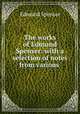 The works of Edmund Spenser: with a selection of notes from various ., Spenser Edmund 