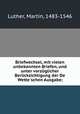 Briefwechsel, mit vielen unbekannten Briefen, und unter vorzglicher Bercksichtigung der De Wette`schen Ausgabe;, Luther, Martin, 1483-1546 