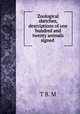 Zoological sketches, descriptions of one hundred and twenty animals signed ., T B. M 