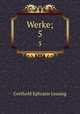 Werke;. 5, Gotthold Ephraim Lessing 