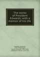 The works of President Edwards; with a memoir of his life, Edwards, Jonathan, 1703-1758,Dwight, Sereno Edwards, 1786-1850, ed,Brainerd, David, 1718-1747 