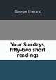 Your Sundays, fifty-two short readings, George Everard 