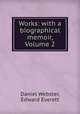 Works: with a biographical memoir, Volume 2, Daniel Webster, Edward Everett 