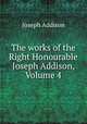 The works of the Right Honourable Joseph Addison, Volume 4, Joseph Addison 